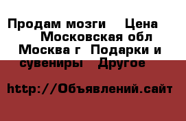 Продам мозги  › Цена ­ 400 - Московская обл., Москва г. Подарки и сувениры » Другое   